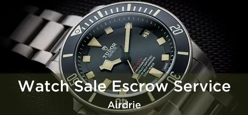 Watch Sale Escrow Service Airdrie